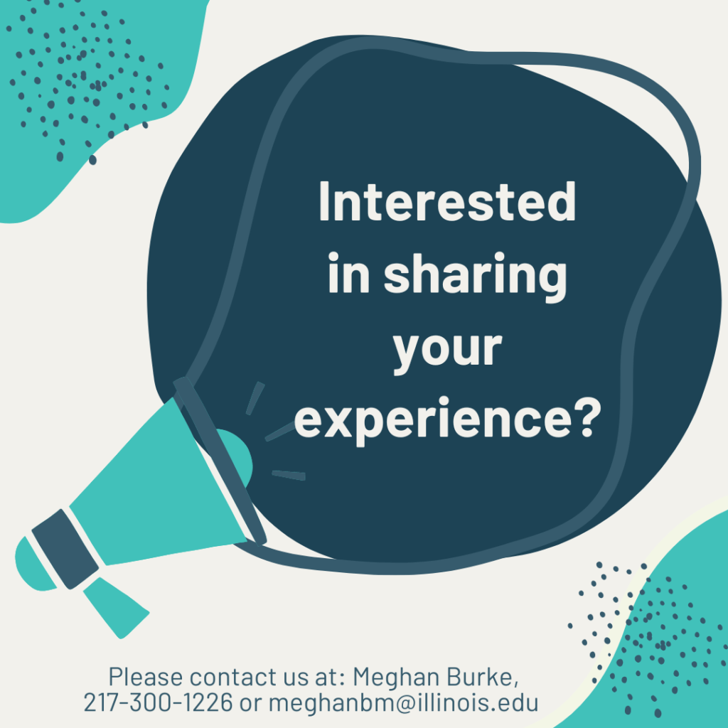Interested in sharing you experience with early intervention? Contact Meghan Burke at 217-300-1226 or meghanbm@illinois.edu